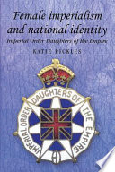 Female imperialism and national identity : Imperial Order Daughters of the Empire /