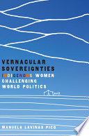 Vernacular sovereignties : indigenous women challenging world politics /