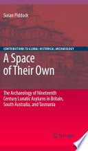 A space of their own : the archaeology of nineteenth century lunatic asylums in Britain, South Australia, and Tasmania /