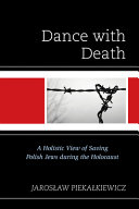 Dance with death : a holistic view of saving Jews during the Holocaust /