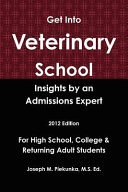 Get into veterinary school : insights by an admissions expert, for high school, college & returning adult students /