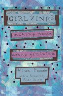 Girl zines : making media, doing feminism /