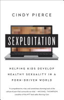 Sexploitation : helping kids develop healthy sexuality in a porn-driven world /