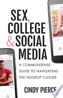 Sex, college, & social media : a commonsense guide to navigating the hookup culture /