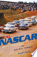 Real NASCAR : white lightning, red clay, and Big Bill France /