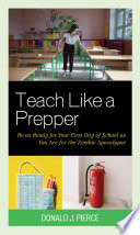 Teach like a prepper : be as ready for your first day of school as you are for the zombie apocalypse /