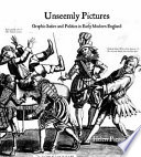 Unseemly pictures : graphic satire and politics in early modern England /