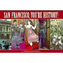 San Francisco, you're history : a chronicle of the politicians, proselytizers, paramours, and performers who helped create California's wildest city /