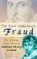 The great Shakespeare fraud : the strange, true story of William-Henry Ireland /