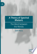 A Theory of Spectral Rhetoric : The Word between the Worlds /