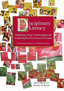 Disciplinary literacy : redefining deep understanding and leadership for 21st-century demands /