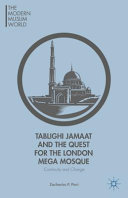 Tablighi Jamaat and the quest for the London mega mosque : continuity and change /
