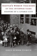 Seattle's women teachers of the interwar years : shapers of a livable city /