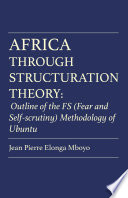 Africa through structuration theory : outline of the FS (Fear and Self-scrutiny) methodology of Ubuntu. /