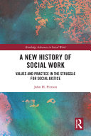 A new history of social work : values and practice in the struggle for social justice /