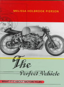 The perfect vehicle : what it is about motorcycles /