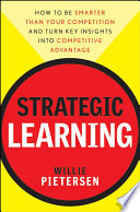 Strategic learning : how to be smarter than your competition and turn key insights into competitive advantage /