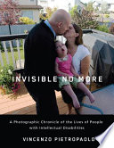 Invisible no more : a photographic chronicle of the lives of people with intellectual disabilities /