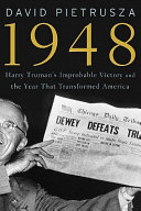 1948 : Harry Truman's improbable victory and the year that transformed America's role in the world /