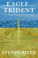 The eagle and the trident : U.S.-Ukraine relations in turbulent times /