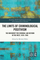 The limits of criminological positivism : the movement for criminal law reform in the west, 1870-1940 /
