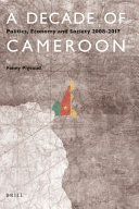 A decade of Cameroon : politics, economy and society, 2008-2017 /