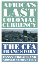 Africa's last colonial currency : the CFA Franc story /