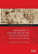 Amenemhat IV and the end of the Twelfth Dynasty : between the end and the beginning /