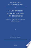 The Catechumenate in late antique Africa (4th-6th centuries) : Augustine of Hippo, his contemporaries and early reception /