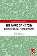 The work of history : constructivism and a politics of the past /