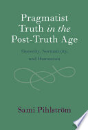 Pragmatist truth in the post-truth age : sincerity, normativity, and humanism /