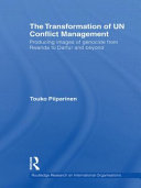 The transformation of UN conflict management : producing images of genocide from Rwanda to Darfur and beyond /