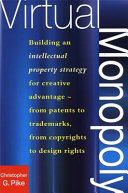 Virtual monopoly : building an intellectual property strategy in the creative economy : from patents to trademarks, from copyrights to design rights /