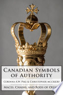 Canadian symbols of authority : maces, chains, and rods of office /