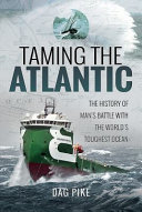 Taming the Atlantic : the history of man's battle with the world's toughest ocean /