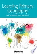 Learning primary geography : ideas and inspiration for the classroom /