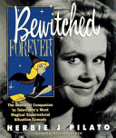 Bewitched forever : the immortal companion to television's most magical supernatural situation comedy /