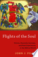Flights of the soul : visions, heavenly journeys, and peak experiences in the biblical world /