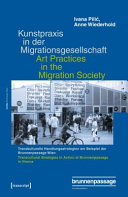 Kunstpraxis in der Migrationsgesellschaft : transkulturelle Handlungsstrategien am Beispiel der Brunnenpassage Wien = Art practices in the migration society : transcultural strategies in action at Brunnenpassage in Vienna /