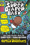 The adventures of Super Diaper Baby : the first graphic novel by George Beard and Harold Hutchins /