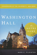 Washington Hall at Notre Dame : crossroads of the university, 1864-2004 /