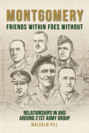 Montgomery : friends within, foes without : relationships in and around 21st Army Group /