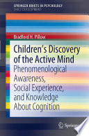 Children's discovery of the active mind : phenomenological awareness, social experience, and knowledge about cognition /