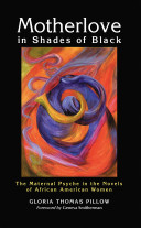 Motherlove in shades of black : the maternal psyche in the novels of African American women /