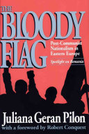 The bloody flag : post-communist nationalism in eastern Europe : spotlight on Romania /