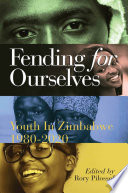 Fending for Ourselves : Youth in Zimbabwe, 1980-2020.