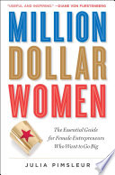 Million dollar women : the essential guide for female entrepreneurs who want to go big /