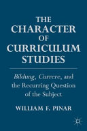 The character of curriculum studies : Bildung, Currere, and the recurring question of the subject /