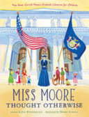 Miss Moore thought otherwise : how Anne Carroll Moore created libraries for children /