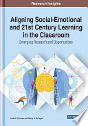 Aligning social-emotional and 21st century learning in the classroom : emerging research and opportunities /